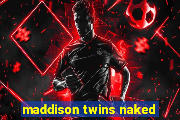 maddison twins naked